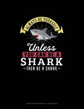 Paperback Always Be Yourself Unless You Can Be A Shark Then Be A Shark: Graph Paper Notebook - 1 Inch Squares Book