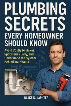 Paperback Plumbing Secrets Every Homeowner Should Know: Avoid Costly Mistakes, Spot Issues Early, and Understand the System Behind Your Walls Book