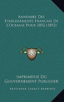 Paperback Annuaire Des Etablissements Francais De L'Oceanie Pour 1892 (1892) [French] Book