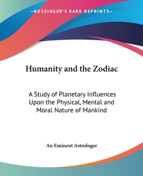 Paperback Humanity and the Zodiac: A Study of Planetary Influences Upon the Physical, Mental and Moral Nature of Mankind Book