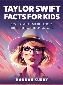 Taylor Swift Facts for Kids: 365 Real-Life Swiftie Secrets, Fun Stories & Surprising Facts About Every Era: Gift Idea for Kids, Girls, Tweens with Trivia, Fun Facts and More!