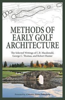 Paperback Methods of Early Golf Architecture: The Selected Writings of C.B. Macdonald, George C. Thomas, Robert Hunter Book