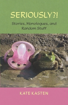 Paperback Seriously?!: stories, monologues and random stuff Book