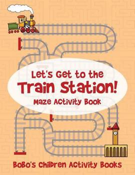 Paperback Let's Get to the Train Station! Maze Activity Book