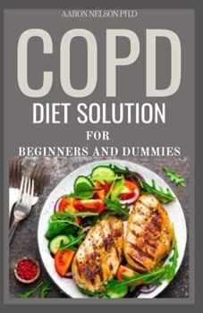 Paperback COPD DIET SOLUTION FOR BEGINNERS AND DUMMIES: EAT WELL AND LIVE WELL WITH COPD Book