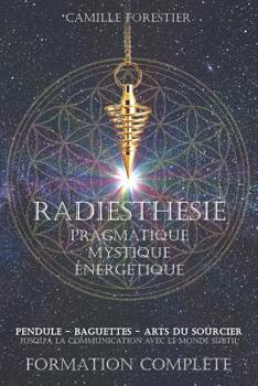 Paperback Radiesthésie Pragmatique, Mystique et Énergétique: - Pendule - Antenne - Baguettes - Arts du sourcier - Jusqu'à la communication avec le monde subtil. [French] Book
