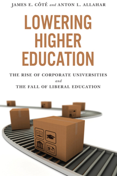 Paperback Lowering Higher Education: The Rise of Corporate Universities and the Fall of Liberal Education Book