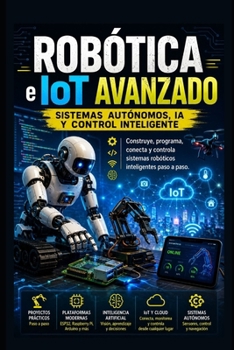 Paperback Robótica e IoT Avanzado: Sistemas Autónomos, IA y Control Inteligente: Construye, programa, conecta y controla sistemas robóticos inteligentes paso a paso. (Arduino y electronica) (Spanish Edition) [Spanish] Book