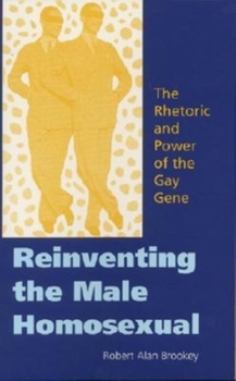 Hardcover Reinventing the Male Homosexual: The Rhetoric and Power of the Gay Gene Book