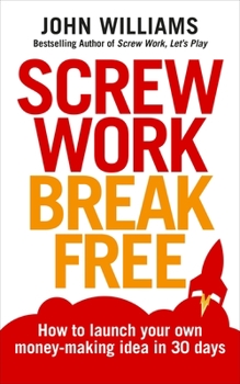 DVD Screw Work Break Free: How to Launch Your Own Money-Making Idea in 30 Days Book