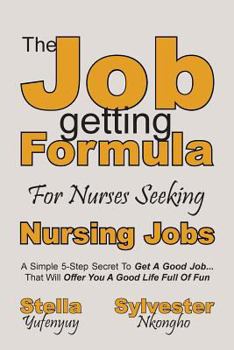 Paperback Nursing Jobs: The Job-getting Formula For Nurses: A Simple 5-Step Secret To Get A Good Job... That Will Offer You A Good Life Full O Book