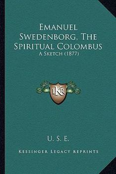 Paperback Emanuel Swedenborg, The Spiritual Colombus: A Sketch (1877) Book
