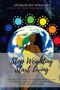 Paperback Stop Weighting, Start Living: The ABCs of Living an Awesome, Holy, Healthy Life for Chunky Chicas, Fluffy Femmes, Thick Chicks and Curvy Girls Book