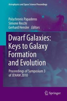 Dwarf Galaxies: Keys to Galaxy Formation and Evolution : Proceedings of Symposium 3 of JENAM 2010 - Book  of the Astrophysics and Space Science Proceedings