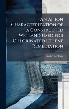 Hardcover An Anion Characterization of a Constructed Wetland Used for Chlorinated Ethene Remediation Book