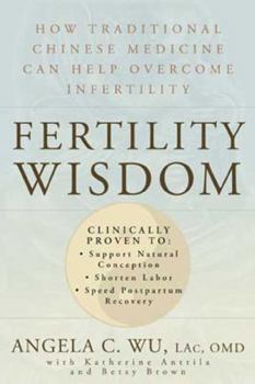 Paperback Fertility Wisdom: How Traditional Chinese Medicine Can Help Overcome Infertility Book