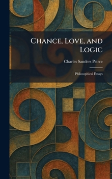 Chance, Love, and Logic: Philosophical Essays