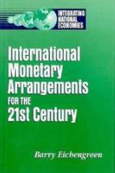 International Monetary Arrangements for the 21st Century (Integrating National Economies)
