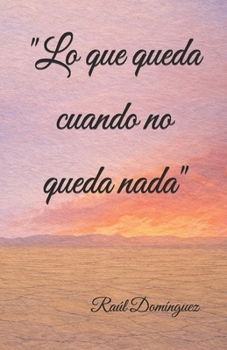 Lo que queda cuando no queda nada (Spanish Edition)