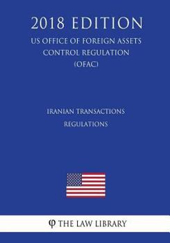 Paperback Iranian Transactions Regulations (US Office of Foreign Assets Control Regulation) (OFAC) (2018 Edition) Book