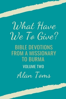 Paperback What Have We To Give? Bible Devotions from a Missionary to Burma Book