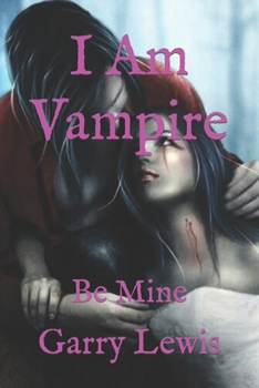 I Am Vampire: Be Mine (Vampire Luthor Blood, Lust, & Love)