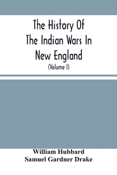 Paperback The History Of The Indian Wars In New England: From The First Settlement To The Termination Of The War With King Philip In 1677 (Volume I) Book