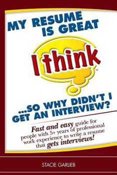 Paperback My resume is great (I think)...so why didn't I get an interview?: Fast and easy guide for people with 5+ years of professional work experience to writ Book
