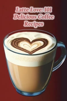 Paperback Latte Love: 101 Delicious Coffee Recipes Book