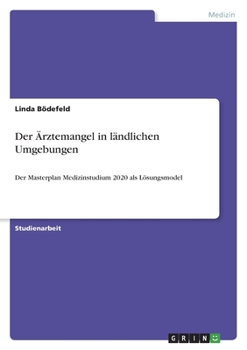 Paperback Der Ärztemangel in ländlichen Umgebungen: Der Masterplan Medizinstudium 2020 als Lösungsmodel [German] Book