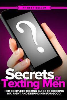Paperback Secrets of Texting Men: Her Complete Texting Guide to Hooking Mr. Right and Keeping Him for Good! Book
