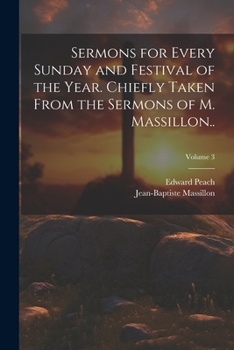 Paperback Sermons for Every Sunday and Festival of the Year. Chiefly Taken From the Sermons of M. Massillon..; Volume 3 Book