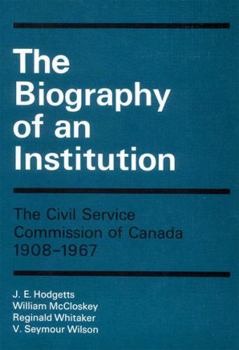 Hardcover The Biography of an Institution: The Civil Service Commission of Canada 1908-1967 Volume 1 Book