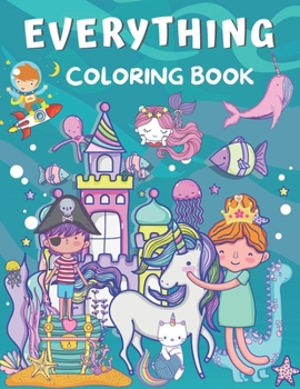 Paperback Everything Coloring Book: For Kids Ages 2-4, 4-8 & 8-12 ( Coloring with Astronaut, Dinosaur, Mermaid, Narwhal, Pirate, Princess, Unicorn and More ) Book