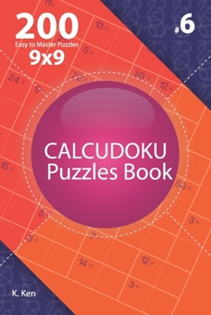 Paperback Calcudoku - 200 Easy to Master Puzzles 9x9 (Volume 6) Book