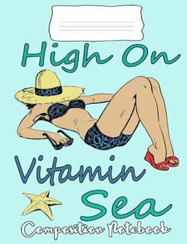 Paperback High on Vitamin Sea Composition Notebook: Ocean Lovers Notebook College Ruled Book