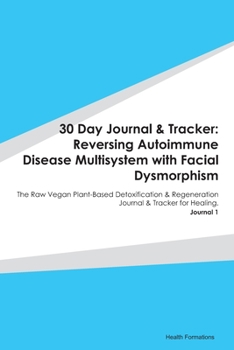 Paperback 30 Day Journal & Tracker: Reversing Autoimmune Disease Multisystem with Facial Dysmorphism: The Raw Vegan Plant-Based Detoxification & Regenerat Book
