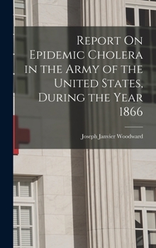 Hardcover Report On Epidemic Cholera in the Army of the United States, During the Year 1866 Book