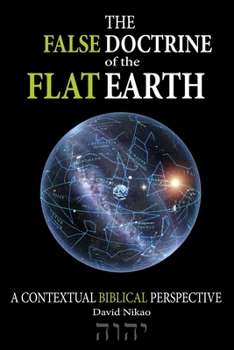 Paperback The False Doctrine Of The Flat Earth: A contextual perspective of Biblical cosmology, provides an explanation of flat earth Bible verses Book
