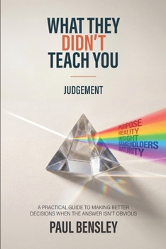 Paperback What They Didn’t Teach You: Judgement: A Practical Guide to Making Better Decisions When the Answer Isn't Obvious Book