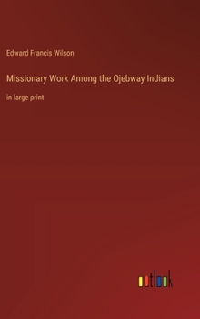 Missionary Work Among the Ojebway Indians: in large print