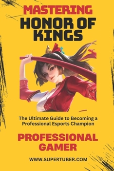 Paperback Mastering Honor of Kings: The Ultimate Guide to Competitive Success Book