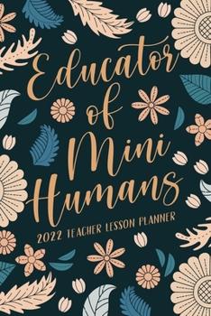 Paperback Educator of Mini Humans 2022 Teacher Lesson Planner: Preschool Lesson Planner, Teacher Planner 2022, Preschool Teacher Gifts Book