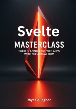 SVELTE MASTERCLASS: BUILD BLAZING- FAST WEB APPS WITH NO VIRTUAL DOM