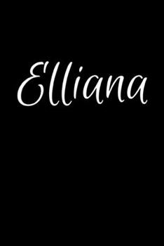 Elliana: Notebook Journal for Women or Girl with the name Elliana - Beautiful Elegant Bold & Personalized Gift - Perfect for Leaving Coworker Boss ... or Graduation - 6x9 Diary or A5 Notepad.