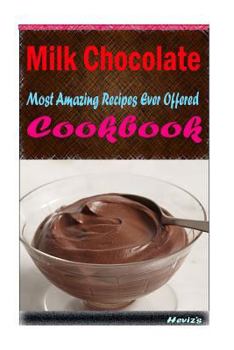 Paperback Milk Chocolate: 101 Delicious, Nutritious, Low Budget, Mouth watering Cookbook Book