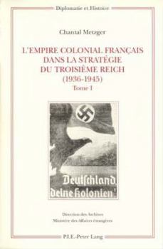 L'Empire Colonial Français Dans La Stratégie Du Troisième Reich (1936-1945): Tome I: Corps de l'Ouvrage / Tome II: Annexes - Sources Et Bibliographie