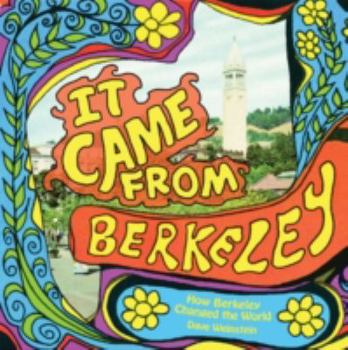 Hardcover It Came from Berkeley: How Berkeley Changed the World Book