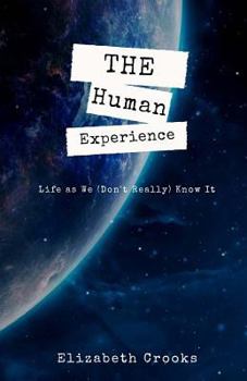 Paperback The Human Experience: Life as We (Don't Really) Know It Book