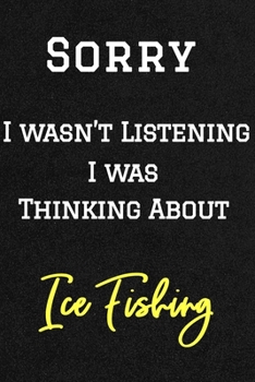 Sorry I wasn’t listening I was thinking about Ice Fishing . Funny /Lined Notebook/Journal Great Office School Writing Note Taking: Lined Notebook/ Journal 120 pages , Soft Cover , Matte finish